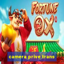 camera prive trans